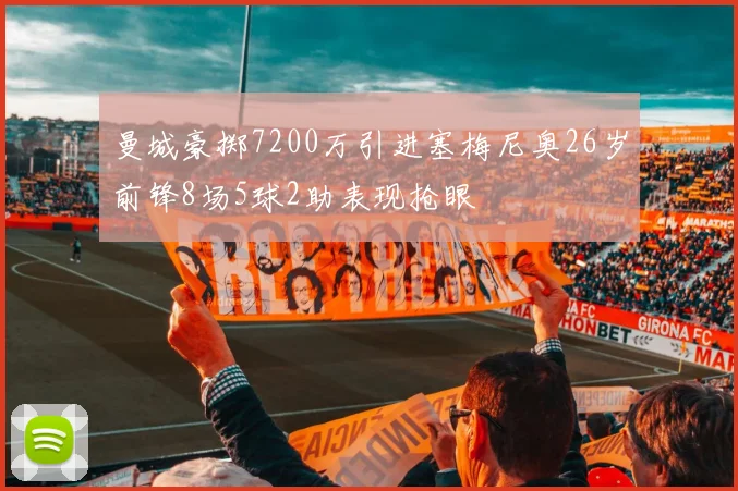 曼城豪掷7200万引进塞梅尼奥26岁前锋8场5球2助表现抢眼